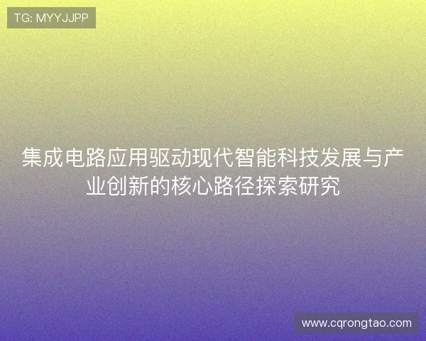 集成电路应用驱动现代智能科技发展与产业创新的核心路径探索研究